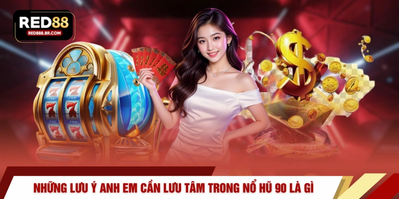 Những lưu ý anh em cần lưu tâm trong nổ hũ 90 là gì